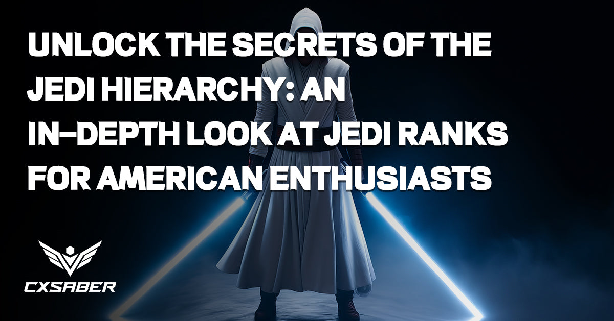 Explore Jedi Ranks: Dive Into the Hierarchy of Jedi Order – CXSABER™