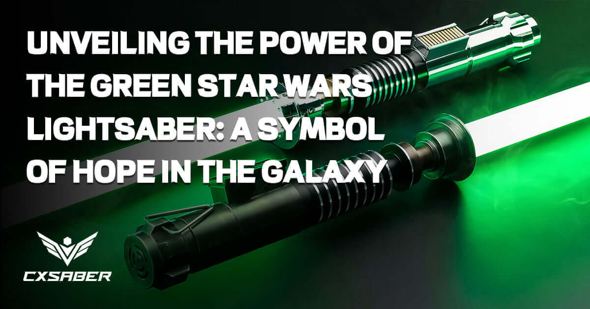Unveiling the Power of the Green Star Wars Lightsaber: A Symbol of Hope in the Galaxy