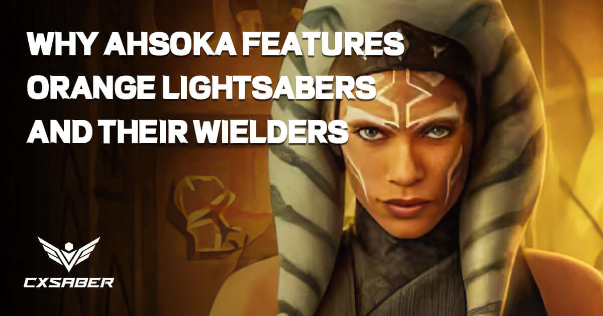 Exploring Orange Lightsabers in Ahsoka Meaning & Mystique CXSABER