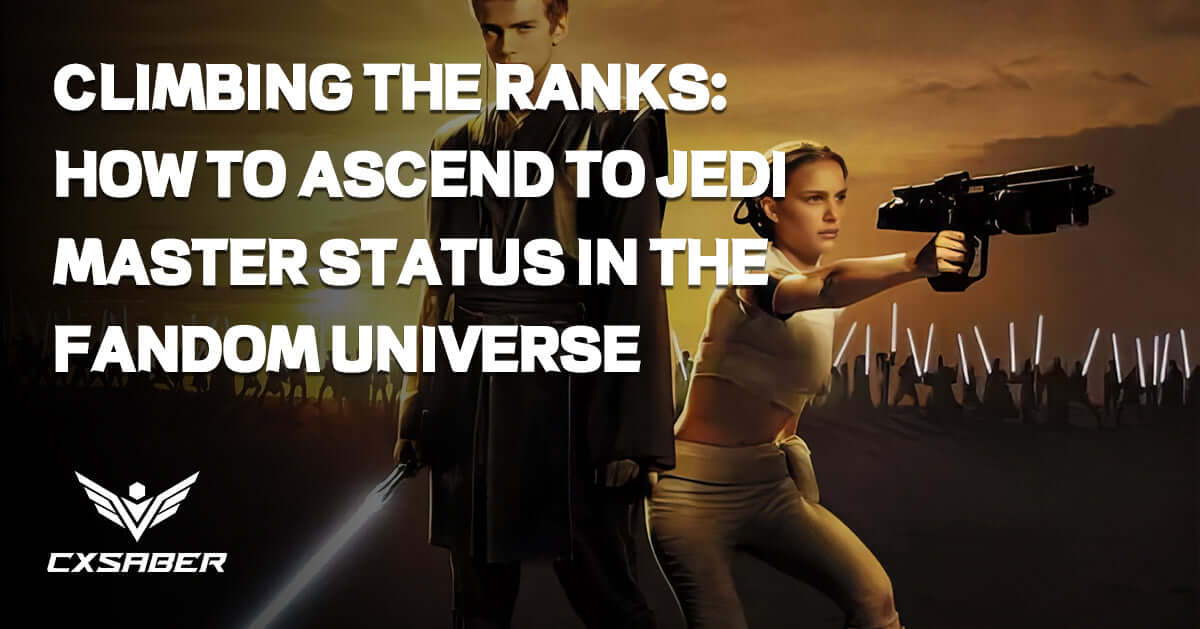 Become a Jedi Master: Advancing Ranks in the Fandom Universe – CXSABER™