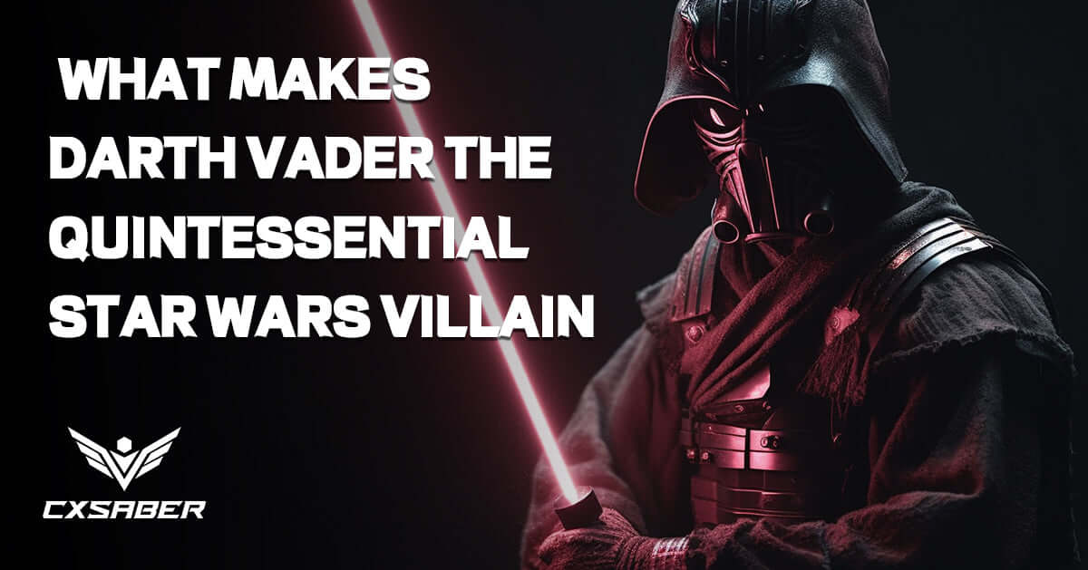 Darth Vader: The Star Wars Villain Legacy Explained | Blog – CXSABER™